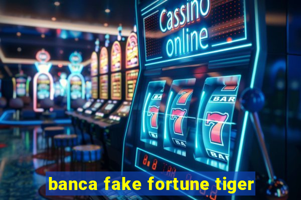 banca fake fortune tiger